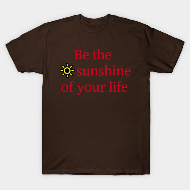 Be the sunshine of your life T-Shirt by Tshirtzie